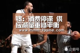 锡:消费停滞 供应减量重修平衡“九游手机版”(图4) 九游手机版